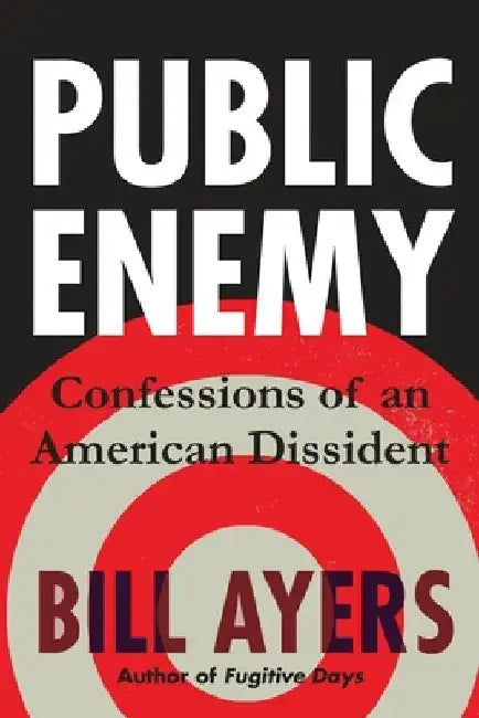 Public Enemy: Confessions of an American Dissident by Bill Ayers
