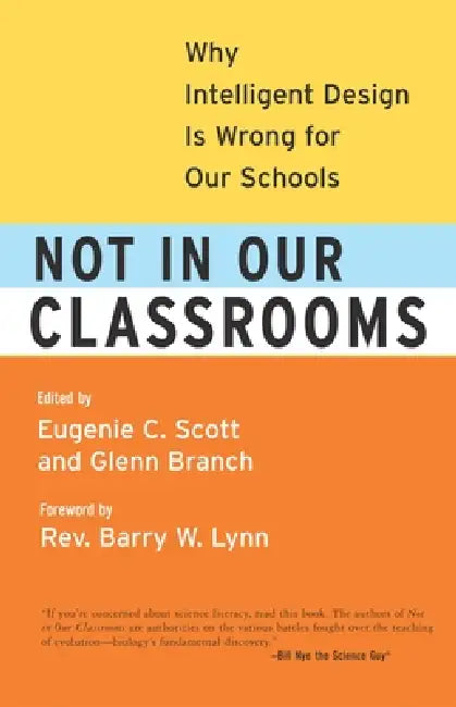 Not in Our Classrooms: Why Intelligent Design Is Wrong for Our Schools by Eugenie Scott, Glenn Branch, Bill Nye
