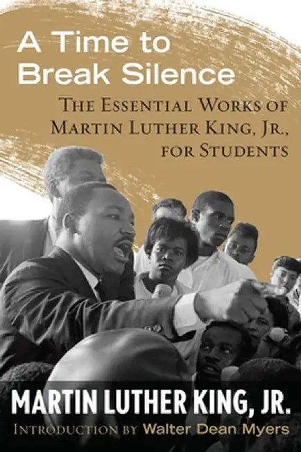 A Time to Break Silence: The Essential Works of Martin Luther King, Jr., for Students by Martin Luther King