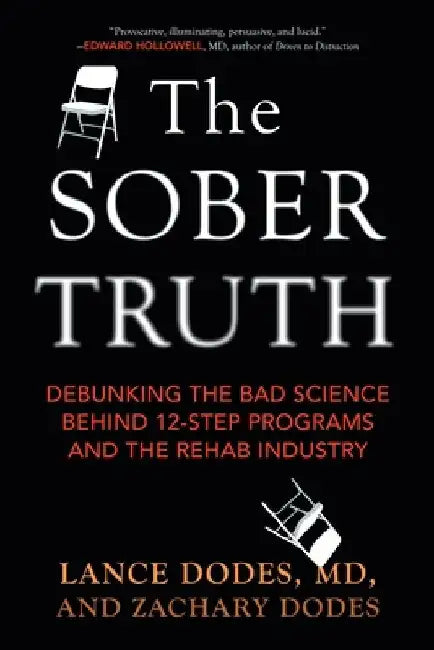 The Sober Truth: Debunking the Bad Science Behind 12-Step Programs and the Rehab Industry by Lance Dodes