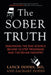 The Sober Truth: Debunking the Bad Science Behind 12-Step Programs and the Rehab Industry by Lance Dodes