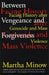 Between Vengeance and Forgiveness: Facing History After Genocide and Mass Violence by Martha Minow