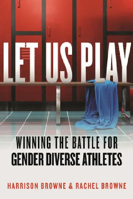 Let Us Play: Winning the Battle for Gender Diverse Athletes by Harrison Browne