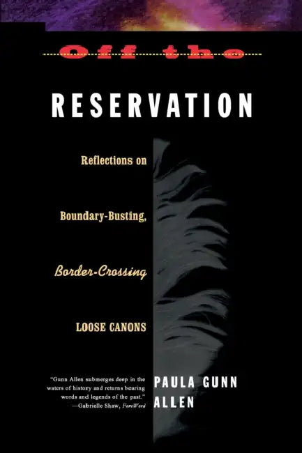 Off the Reservation: Relfections on Boundary-Busting Border-Crossing Loose Cannons by Paula Gunn Allen