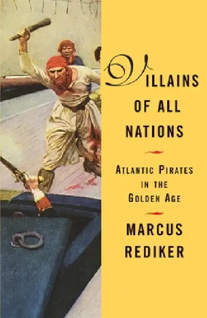 Villains of All Nations: Atlantic Pirates in the Golden Age by Marcus Rediker
