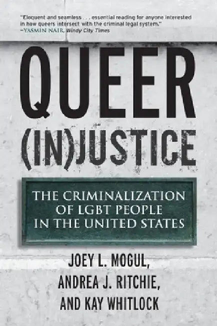 Queer (In)Justice: The Criminalization of LGBT People in the United States by Joey Mogul