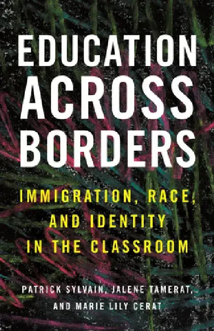 Education Across Borders: Immigration, Race, and Identity in the Classroom by Patrick Sylvain