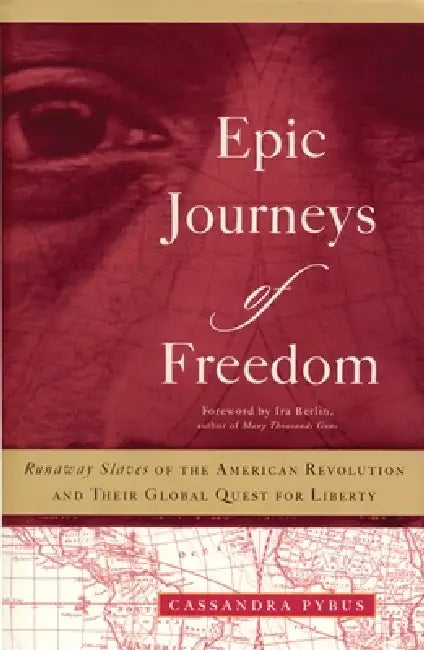 Epic Journeys of Freedom: Runaway Slaves of the American Revolution and Their Global Quest for Liberty by Cassandra Pybus