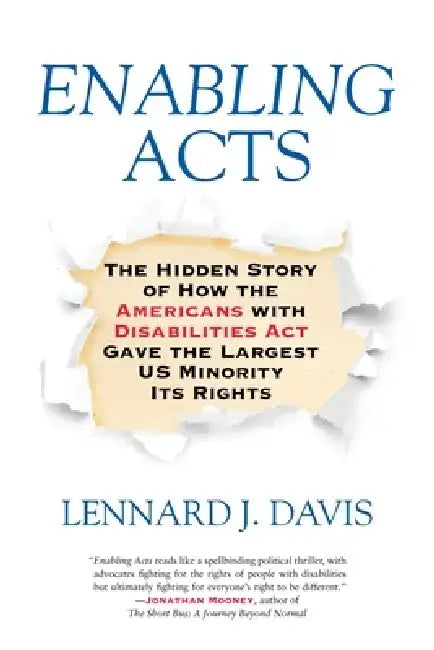 Enabling Acts: The Hidden Story of How the Americans with Disabilities Act Gave the Largest US Minority Its Rights by Lennard J. Davis