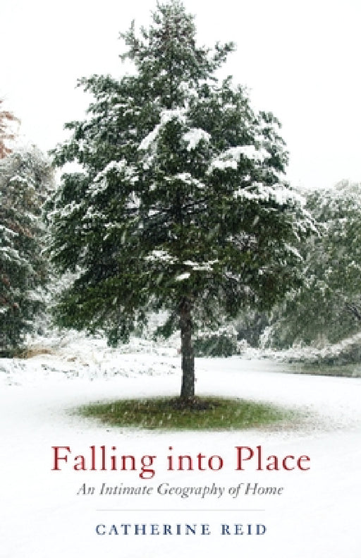 Falling Into Place: An Intimate Geography of Home by Catherine Reid