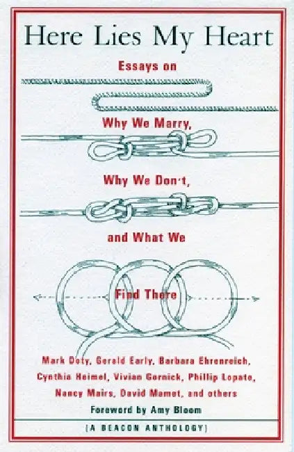 Here Lies My Heart: Essays on Why We Marry, Why We Don't, and What We Find There by Amy Bloom