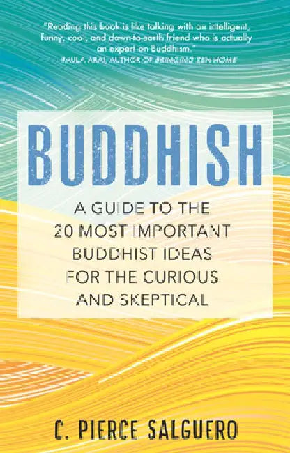 Buddhish: A Guide to the 20 Most Important Buddhist Ideas for the Curious and Skeptical by C. Pierce Salguero
