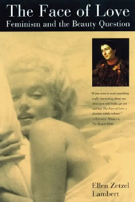 The Face of Love: Feminism and the Beauty Question by Ellen Zetzel Lambert