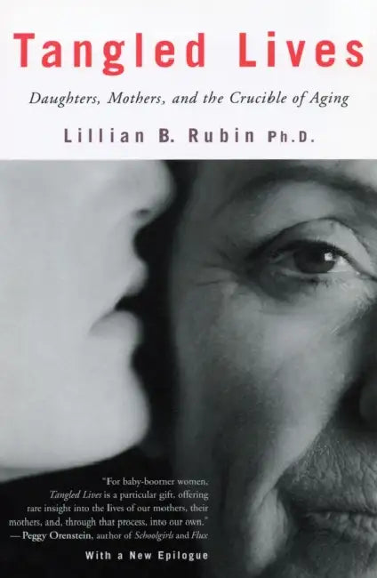 Tangled Lives: Daughters, Mothers and the Crucible of Aging by Lillian Rubin