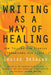 Writing as a Way of Healing: How Telling Our Stories Transforms Our Lives by Louise DeSalvo