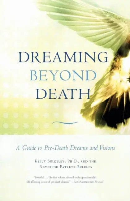 Dreaming Beyond Death: A Guide to Pre-Death Dreams and Visions by Kelly Bulkeley, Patricia Bulkley