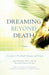 Dreaming Beyond Death: A Guide to Pre-Death Dreams and Visions by Kelly Bulkeley, Patricia Bulkley