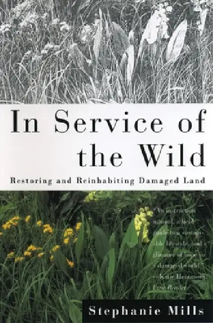 In Service of The Wild: Restoring and Reinhabiting Damaged Land by Stephanie Mills