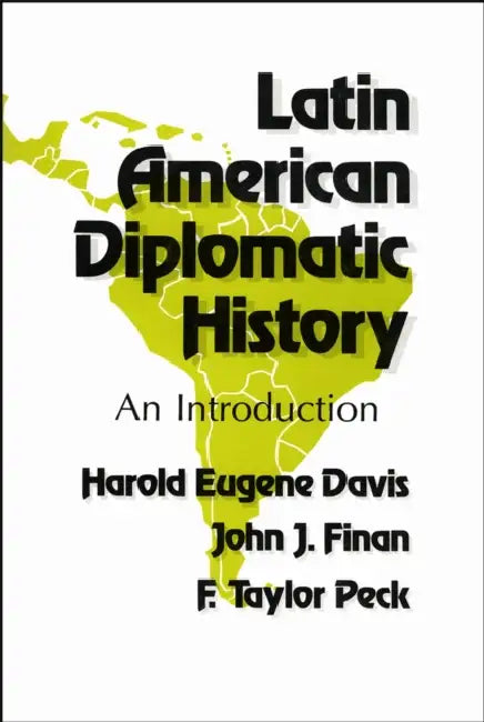 Latin American Diplomatic History: An Introduction by Harold Eugene Davis, John J. Finan