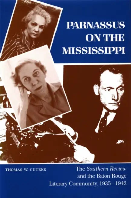 Parnassus on the Mississippi: The Southern Review and the Baton Rouge Literary Community, 1935--1942 by Thomas W. Cutrer