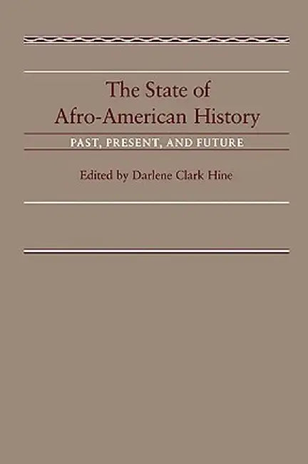 The State of Afro-American History: Past, Present, Future by Darlene Clark Hine