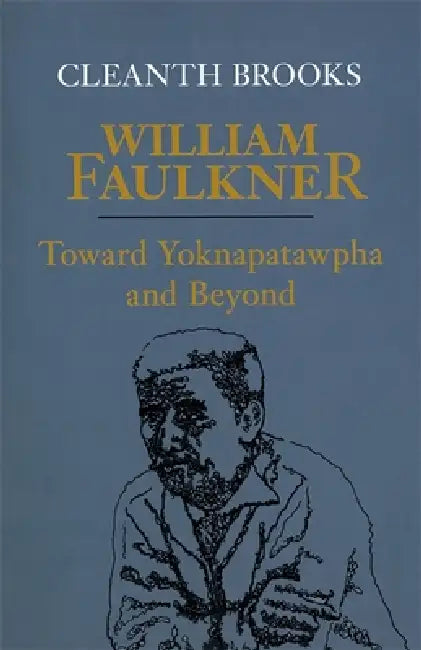 William Faulkner: Toward Yoknapatawpha and Beyond by Cleanth Brooks