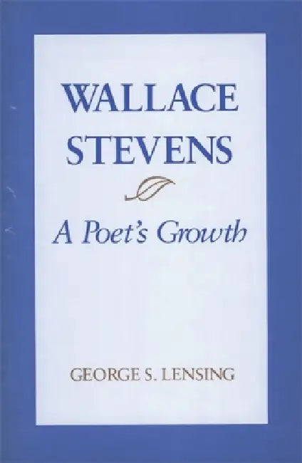 Wallace Stevens: A Poet's Growth by George S. Lensing