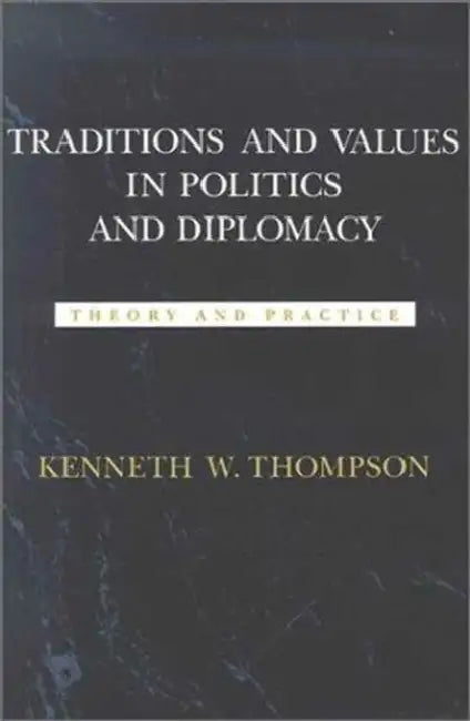 Traditions and Values in Politics and Diplomacy: Theory and Practice by Kenneth W. Thompson