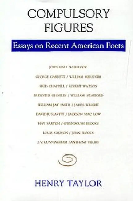 Compulsory Figures: Essays on Recent American Poets by Henry Taylor
