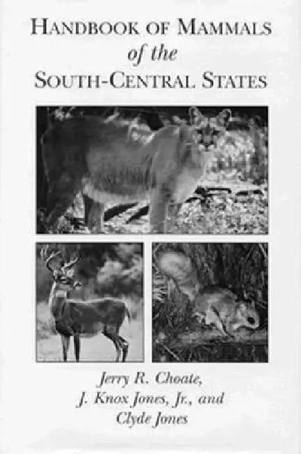 Handbook of Mammals of the South-Central States by Jerry R. Choate, Jr. Jones J. Knox, Clyde Jones