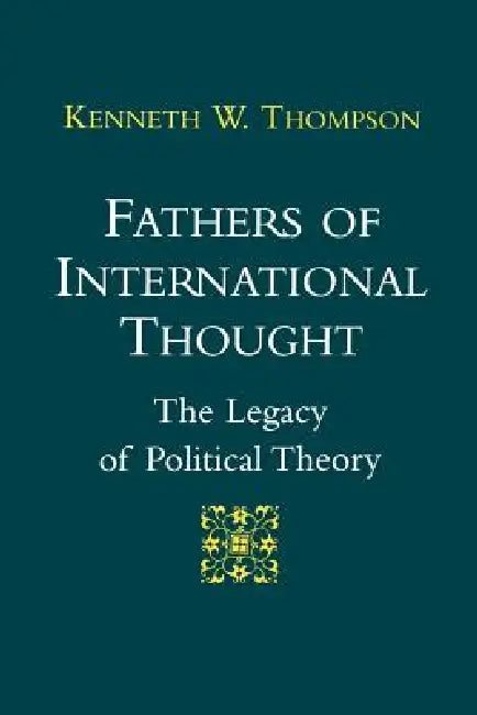 Fathers of International Thought: The Legacy of Political Theory by Kenneth W. Thompson