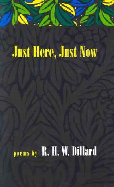Just Here, Just Now: Poems by R. H. W. Dillard