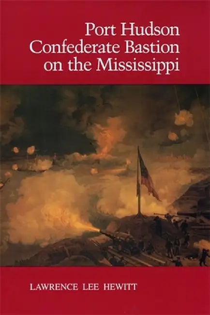 Port Hudson, Confederate Bastion on the Mississippi by Lawrence Lee Hewitt