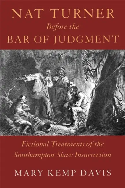 Nat Turner Before the Bar of Judgement: Fictional Treatments of the Southampton Slave Insurrection by Mary Kemp Davis