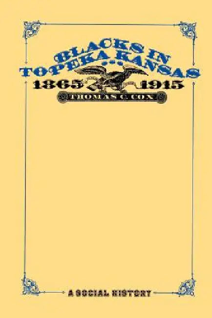 Blacks in Topeka Kansas, 1865-1915: A Social History by Thomas C. Cox