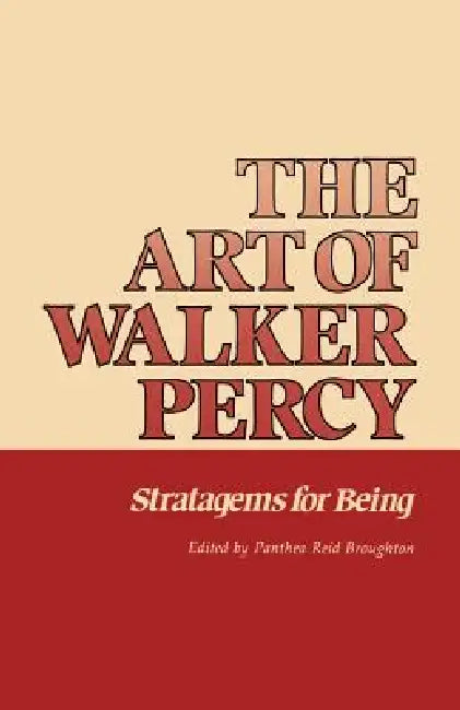The Art of Walker Percy: Stratagems for Being by Panthea Reid Broughton