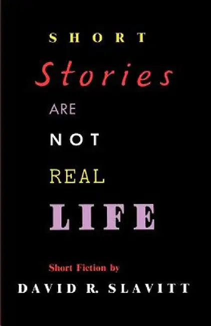 Short Stories Are Not Real Life by David R. Slavitt