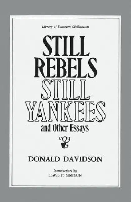 Still Rebels, Still Yankees and Other Essays by Donald Davidson, Lewis P. Simpson