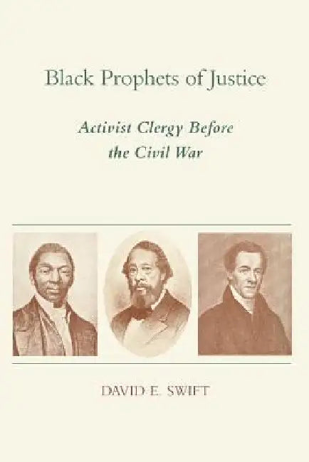 Black Prophets of Justice: Activist Clergy Before the Civil War by David E. Swift