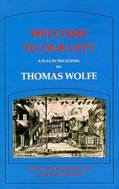 Welcome to Our City: A Play in Ten Scenes by Thomas Wolfe