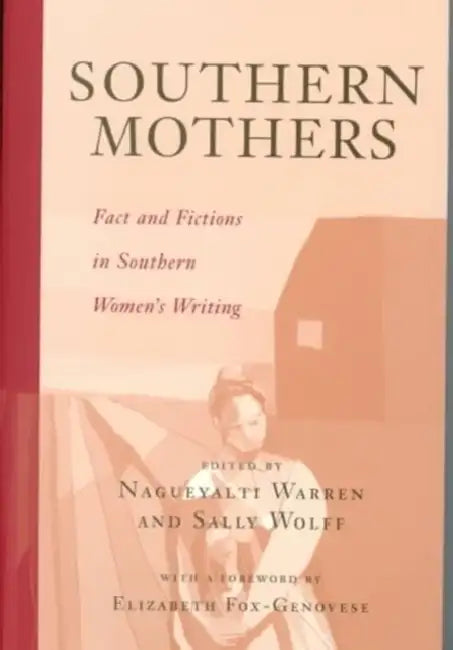 Southern Mothers: Fact and Fictions in Southern Women's Writing by Nagueyalti Warren, Sally Wolff, Elizabeth Fox-Genovese