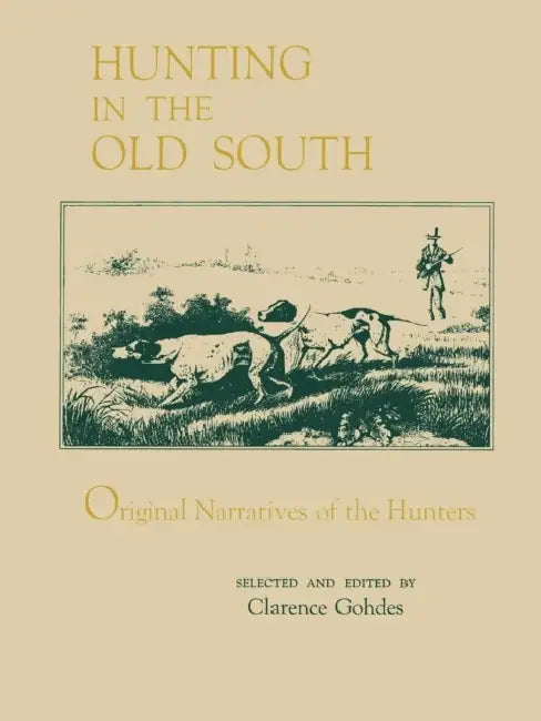 Hunting in the Old South: Original Narratives of the Hunters by Clarence Gohdes