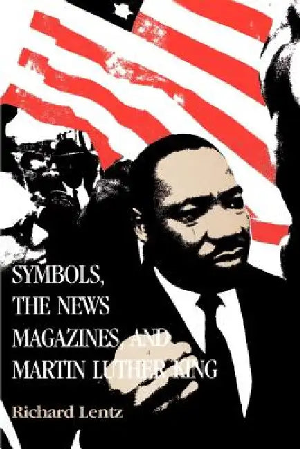 Symbols, the News Magazines and Martin Luther King by Richard Lentz