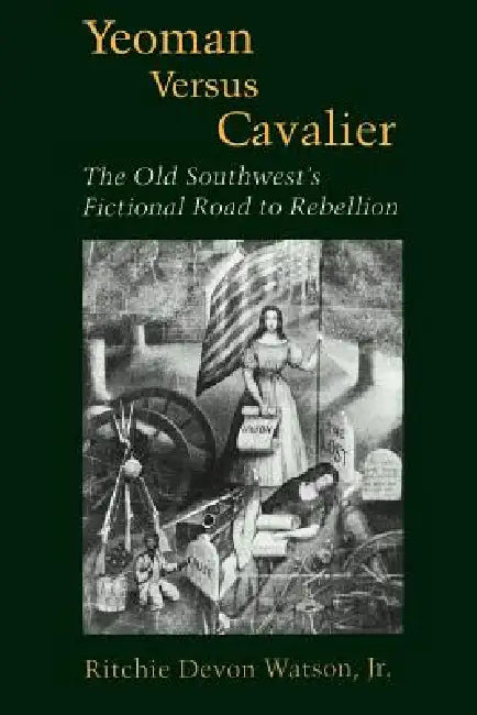 Yeoman Versus Cavalier: The Old Southwest's Fictional Road to Rebellion by Jr. Watson Ritchie Devon