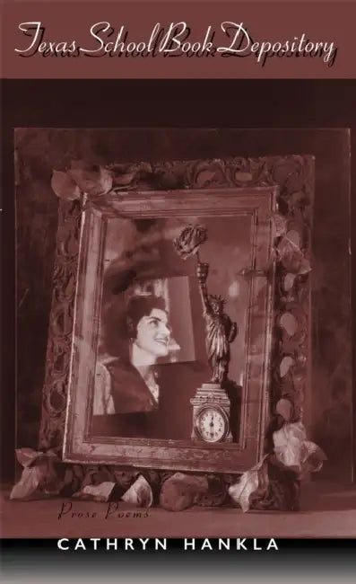 Texas School Book Depository: Prose Poems by Cathryn Hankla