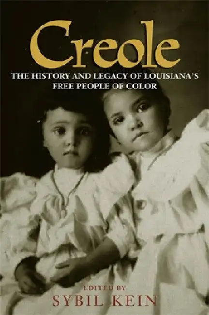 Creole: The History and Legacy of Louisiana's Free People of Color by Sybil Kein