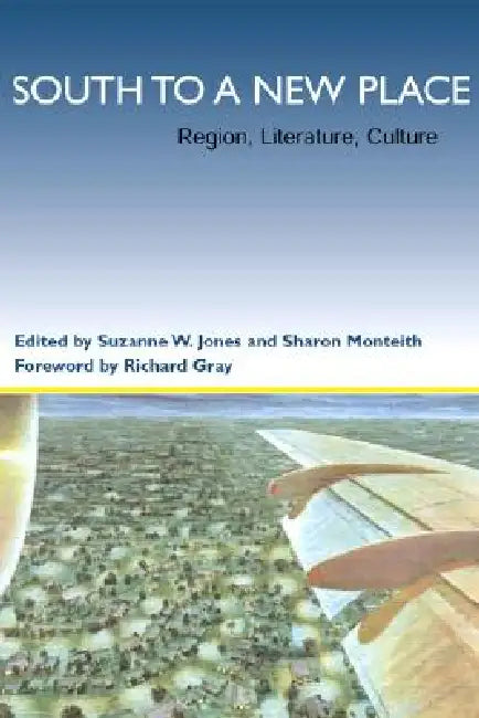 South to a New Place: Region, Literature, Culture by Suzanne W. Jones, Sharon Monteith