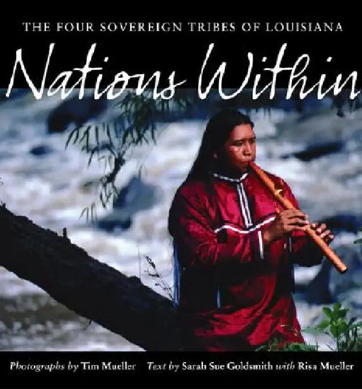 Nations Within: The Four Sovereign Tribes of Louisiana by Tim Mueller, Sarah Sue Goldsmith