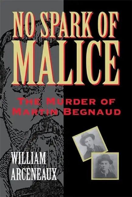 No Spark of Malice: The Murder of Martin Begnaud by William Arceneaux