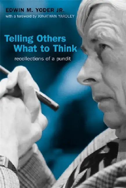 Telling Others What to Think: Recollections of a Pundit by Edwin M. Yoder, Jonathan Yardley